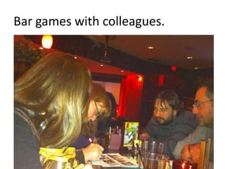 Bar games with colleagues.