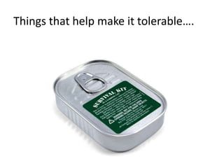 Things that help make it tolerable…. 