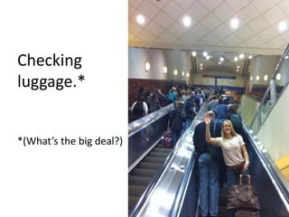 Checking luggage.**(What’s the big deal?)