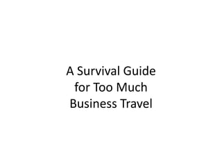 A Survival Guidefor Too Much Business Travel 