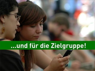 mobile
 UX
 ...und für die Zielgruppe!
 