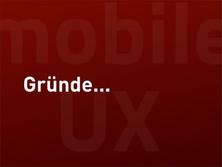 mobile
 Gründe...

 UX
 