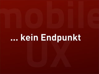 mobile
 ... kein Endpunkt

 UX
 