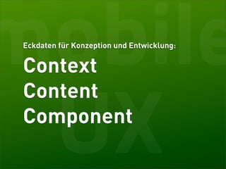 mobile
Eckdaten für Konzeption und Entwicklung:


Context
Content

 UX
Component
 
