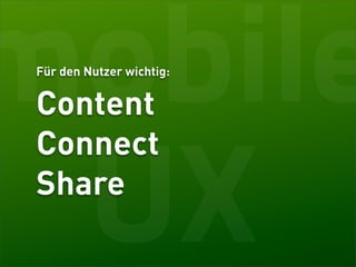 mobile
Für den Nutzer wichtig:


Content
Connect

 UX
Share
 
