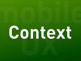 mobile
 Context
  UX
 