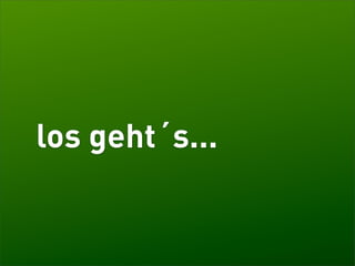 los geht´s...
 