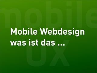 mobile
 Mobile Webdesign


 UX
 was ist das ...
 
