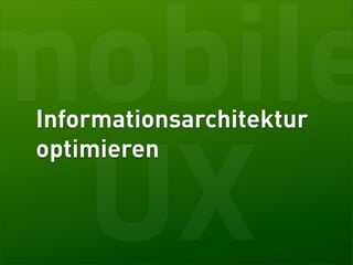 mobile
Informationsarchitektur



 UX
optimieren
 