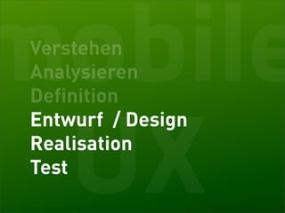 mobile
 Verstehen
 Analysieren
 Definition



 UX
 Entwurf / Design
 Realisation
 Test
 