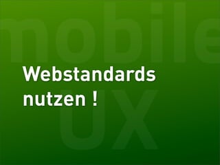 mobile
Webstandards


 UX
nutzen !
 