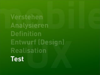 mobile
 Verstehen
 Analysieren
 Definition



 UX
 Entwurf (Design)
 Realisation
 Test
 
