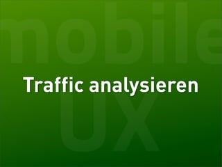 mobile
Traffic analysieren

 UX
 