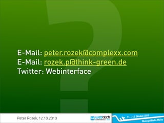 E-Mail: peter.rozek@complexx.com
E-Mail: rozek.p@think-green.de
Twitter: Webinterface




Peter Rozek, 12.10.2010
 