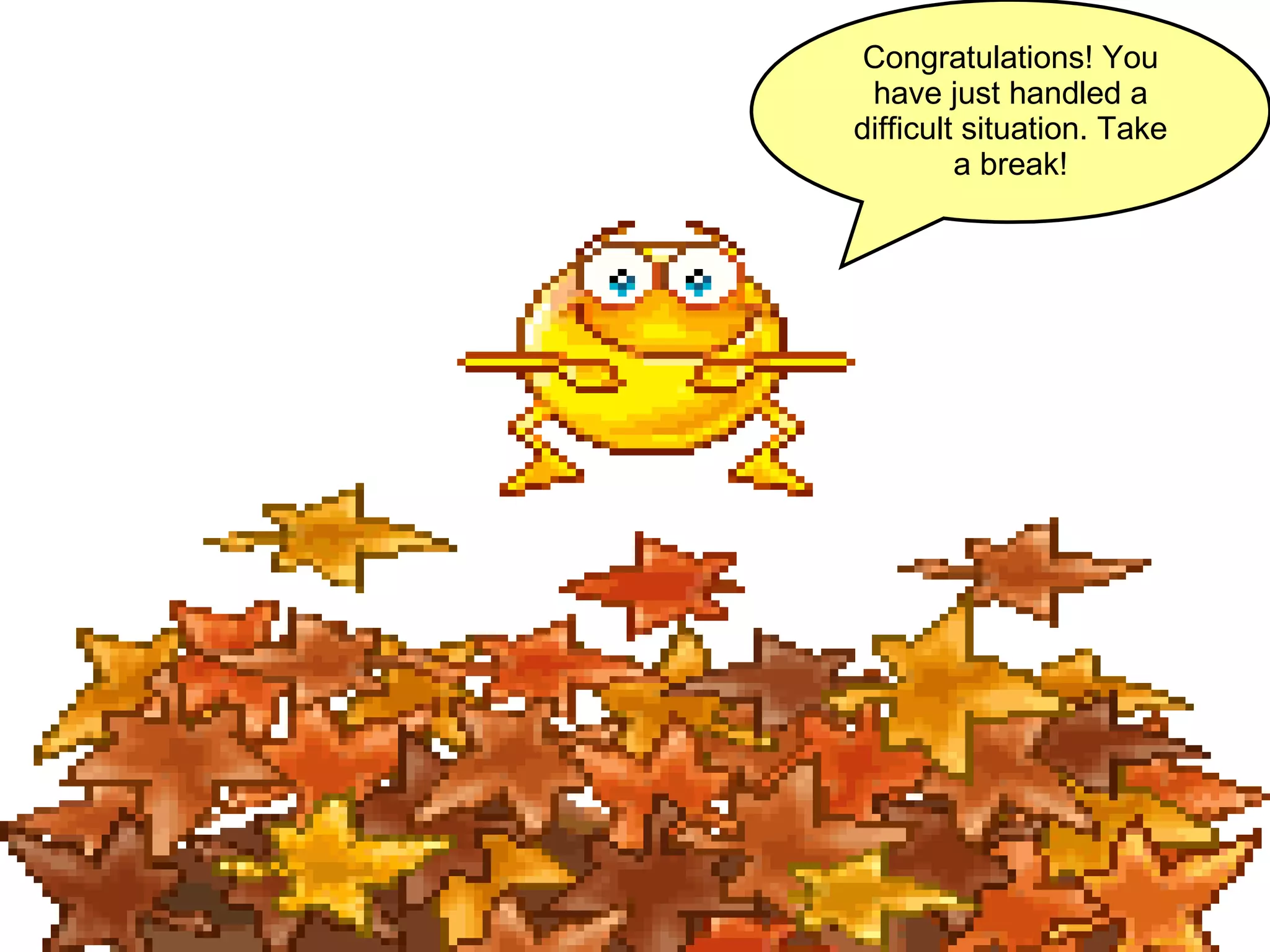 Congratulations! You have just handled a difficult situation. Take a break! 