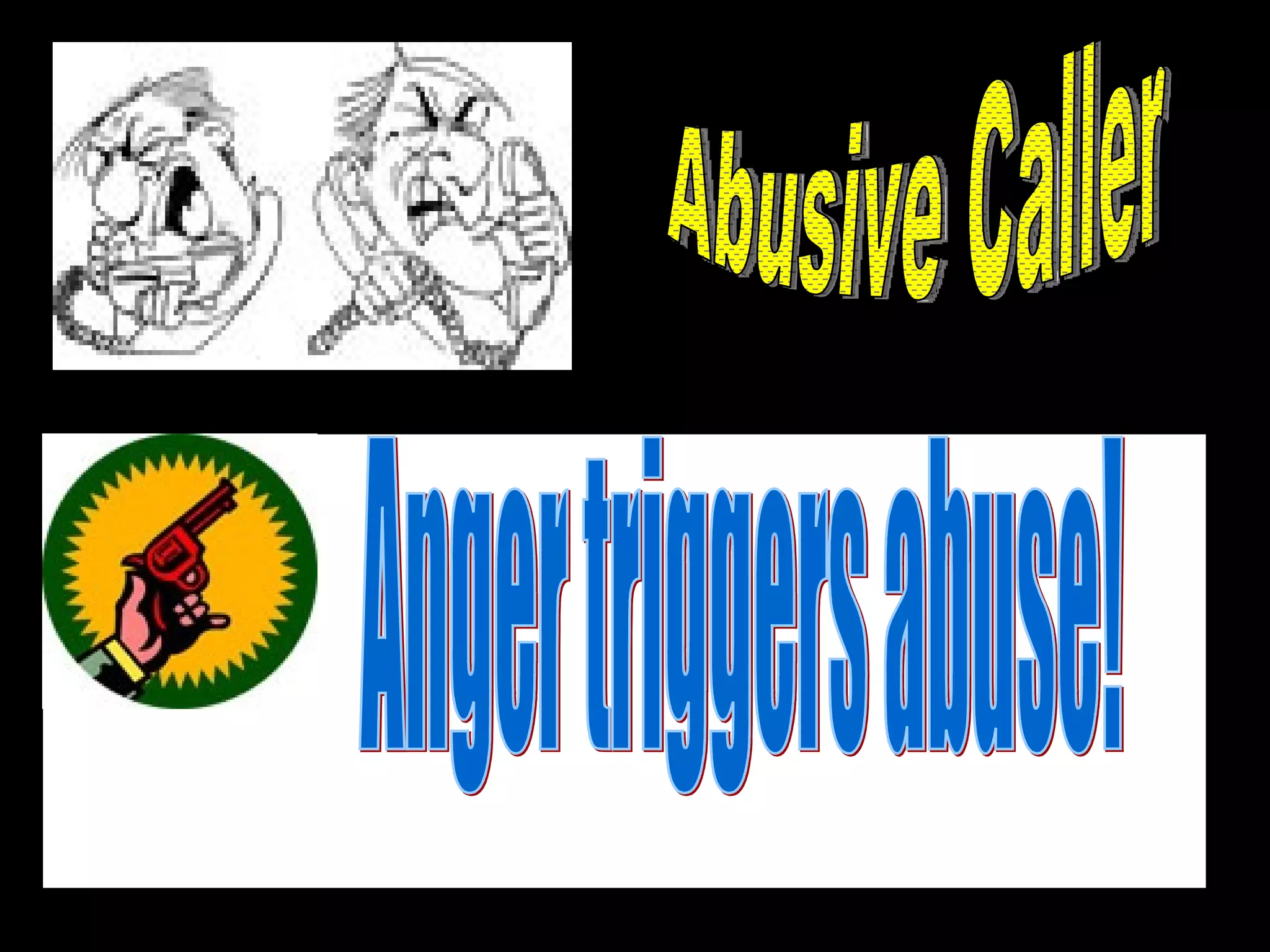 Abusive Caller Abusive Caller Anger triggers abuse! 