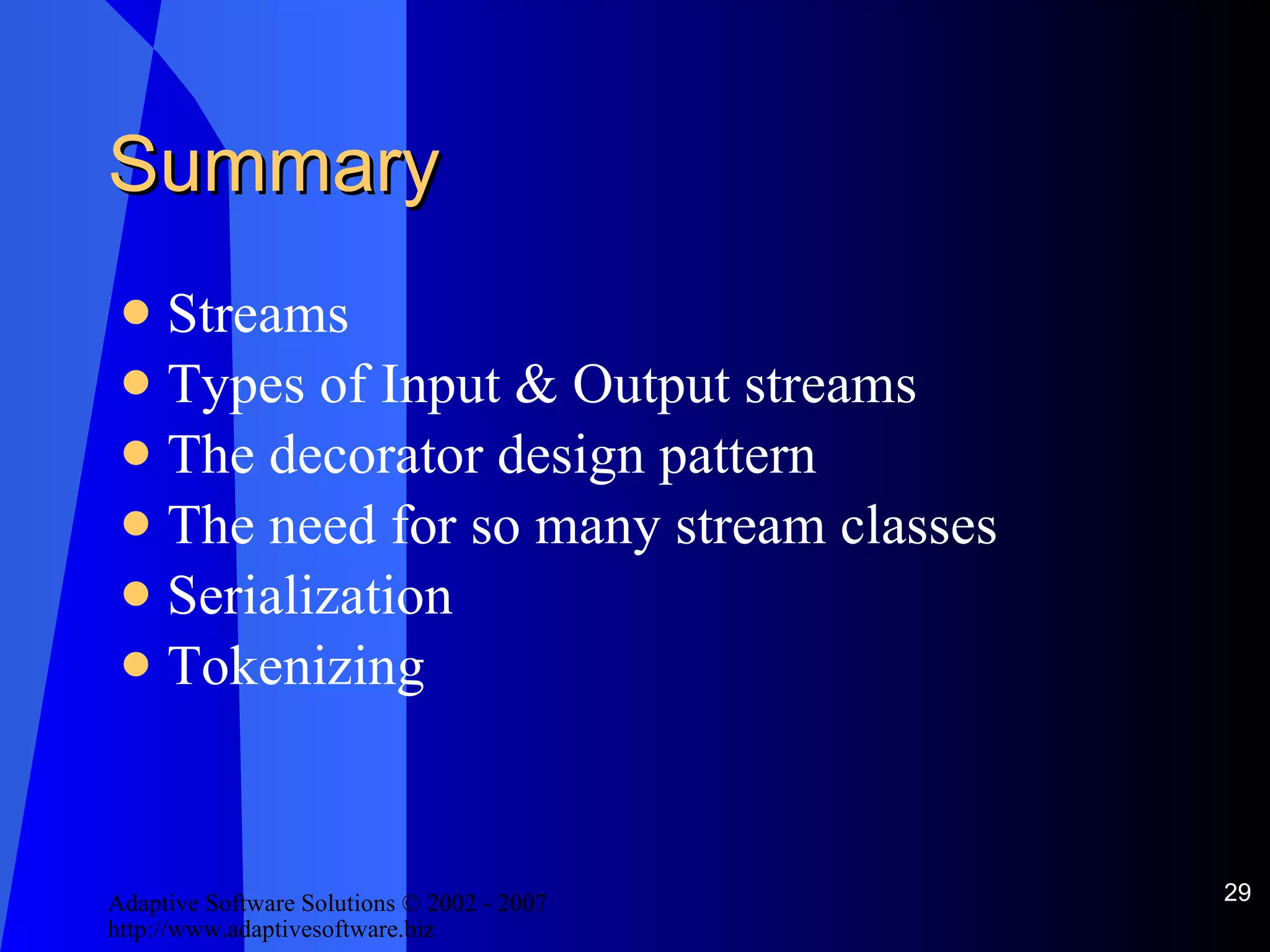 Summary Streams Types of Input & Output streams The decorator design pattern The need for so many stream classes Serialization Tokenizing 
