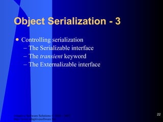 Object Serialization - 3 Controlling serialization The Serializable interface The  transient  keyword The Externalizable interface 