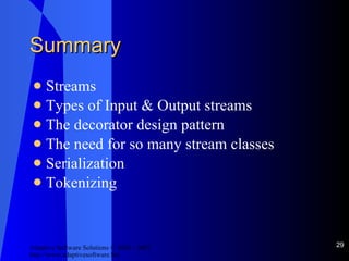 Summary Streams Types of Input & Output streams The decorator design pattern The need for so many stream classes Serialization Tokenizing 
