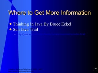 Where to Get More Information Thinking In Java By Bruce Eckel Sun Java Trail http://java.sun.com/docs/books/tutorial/essential/io/index.html 