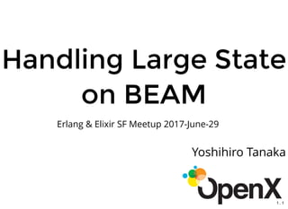 Handling Large StateHandling Large State
on BEAMon BEAM
 
Yoshihiro Tanaka
Erlang & Elixir SF Meetup 2017-June-29
1 . 1
 