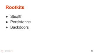 Rootkits
● Stealth
● Persistence
● Backdoors
10
 