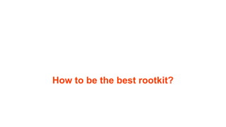 How to be the best rootkit?
 