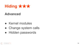 Hiding ★★★
Advanced
● Kernel modules
● Change system calls
● Hidden passwords
14
 