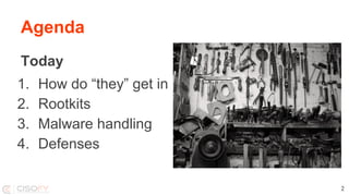 Agenda
Today
1. How do “they” get in
2. Rootkits
3. Malware handling
4. Defenses
2
 