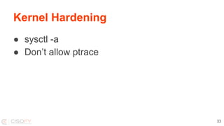 Kernel Hardening
● sysctl -a
● Don’t allow ptrace
33
 