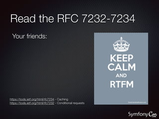 Read the RFC 7232-7234
‣ Cache-Control
‣ Expires
‣ ETag
Your friends:
https://tools.ietf.org/html/rfc7234 - Caching
https:...