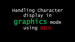 Handling Character
display in
graphics mode
using BIOS
 