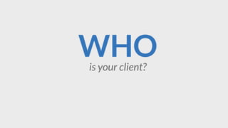 WHOis your client?
 