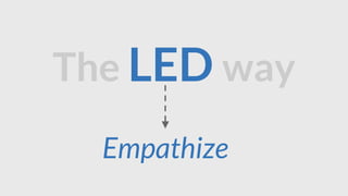 The LED way
Empathize
 