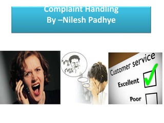 Complaint Handling
By –Nilesh Padhye
 