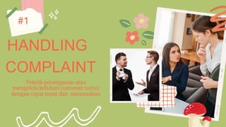 HANDLING
COMPLAINT
Teknik penanganan atau
mengelola keluhan customer (ortu)
dengan cepat tepat dan memuaskan
#1
 
