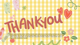 Disaat seseorang melancarkan handling complain maka sebenarnya ia ibarat sedang membawa api (simbol atas
ketidakpuasan) dan tidak ada cara yang paling efektif untuk memadamkan api kecuali dengan air. Untuk itulah
jadilah air yang menyejukkan dan bersikap penuh pengertian terhadap orang lain. Tersenyumlah, karena itu
separuh dari penyelesaian masalah.
 