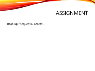 ASSIGNMENT
Read up: “sequential access”.
 