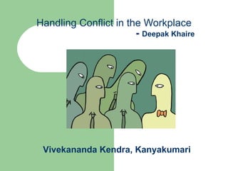 Handling Conflict in the Workplace   -  Deepak Khaire   Vivekananda Kendra, Kanyakumari 