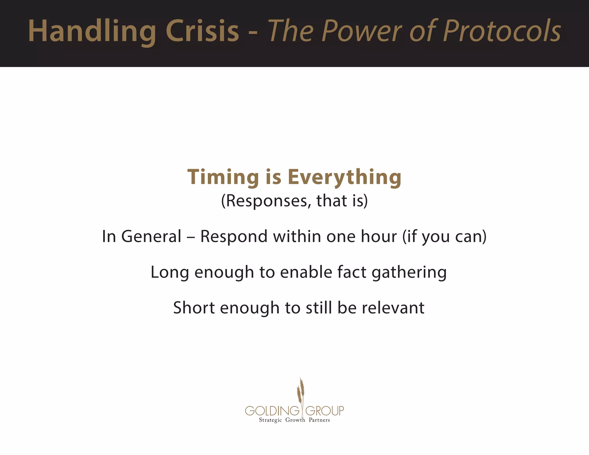 Timing is Everything 
(Responses, that is)
In General – Respond within one hour (if you can)
  Long enough to enable fact gathering
  Short enough to still be relevant
 