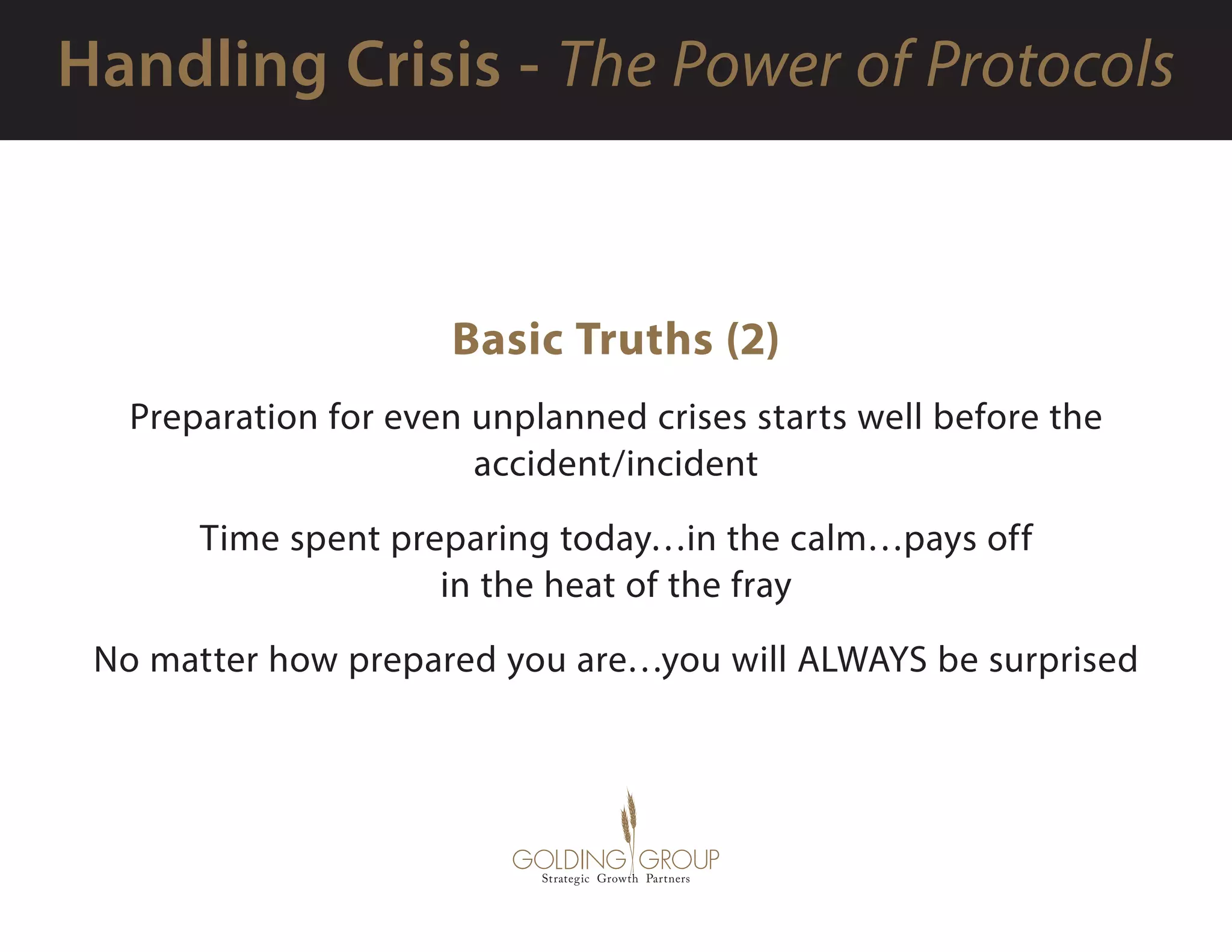 Basic Truths (2)
Preparation for even unplanned crises starts well before the
accident/incident
Time spent preparing today…in the calm…pays off
in the heat of the fray
No matter how prepared you are…you will ALWAYS be surprised
 