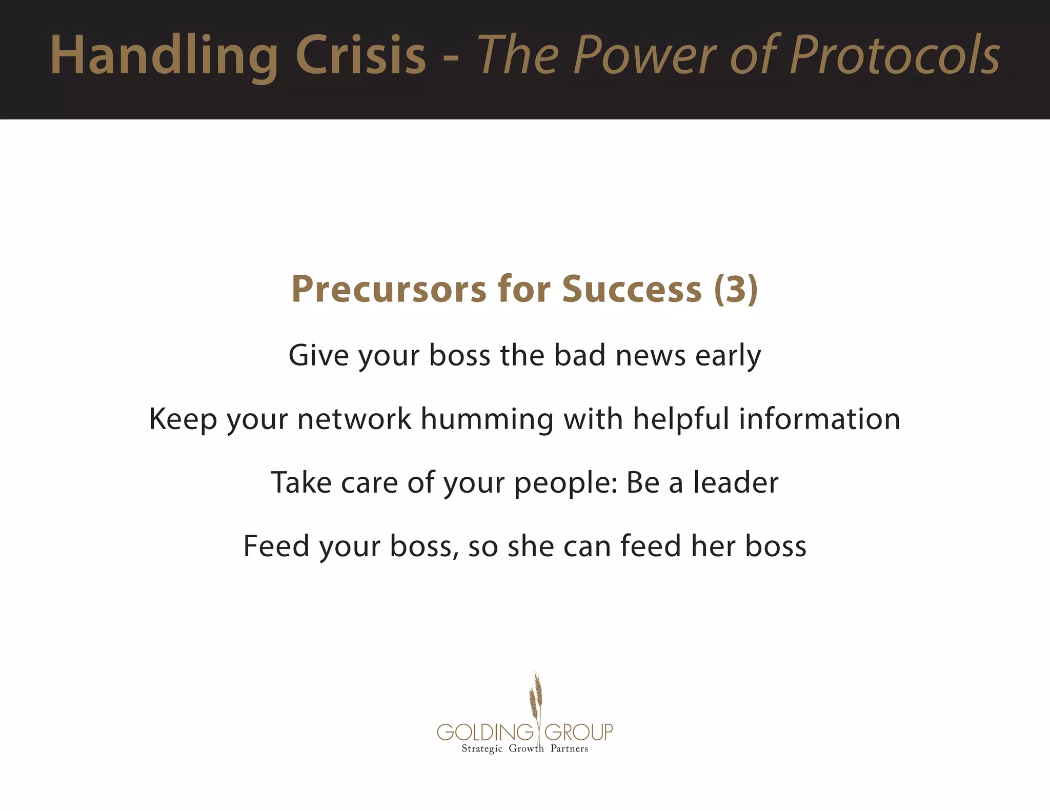 Precursors for Success (3)
Give your boss the bad news early
Keep your network humming with helpful information
Take care of your people: Be a leader
Feed your boss, so she can feed her boss
 