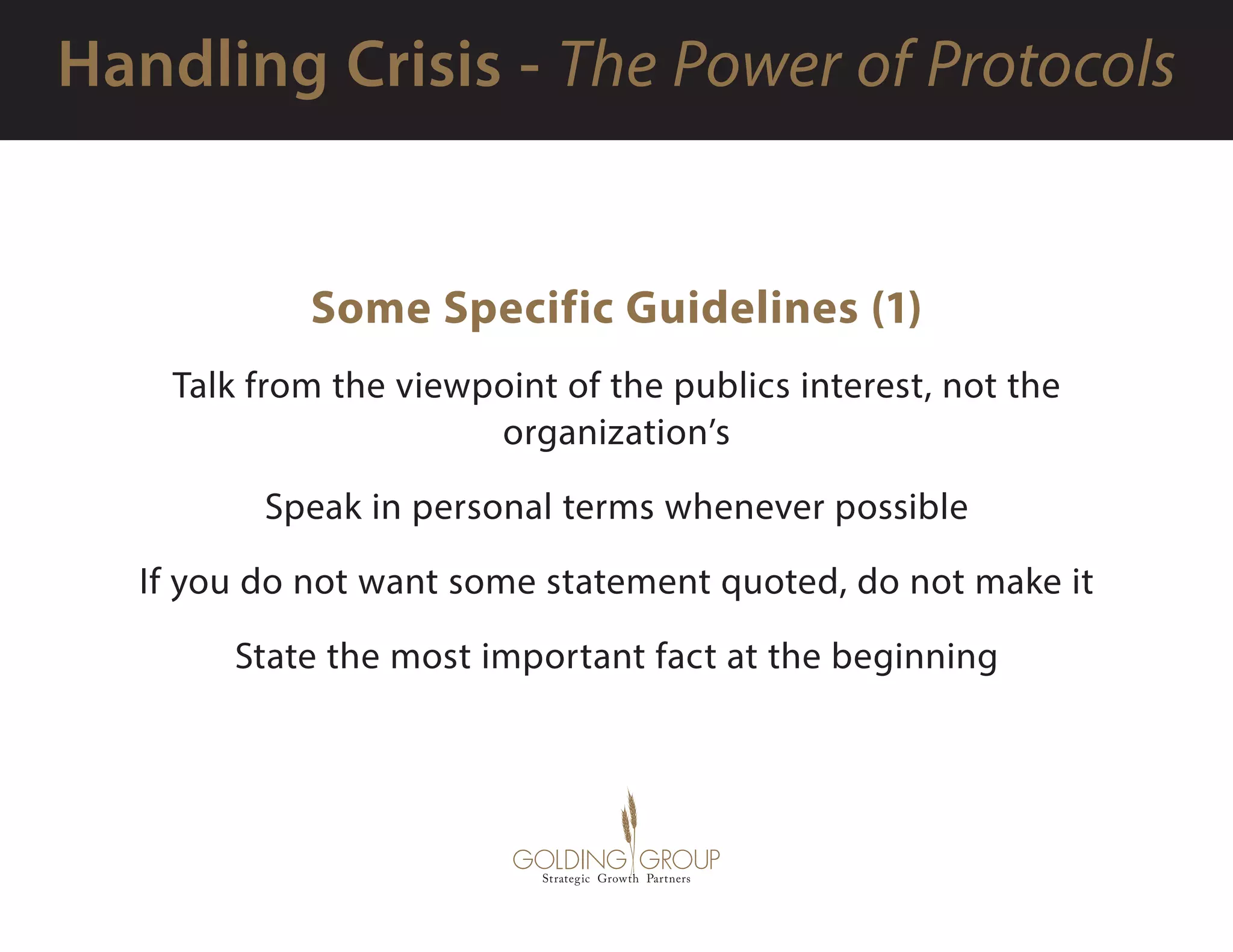 Some Specific Guidelines (1)
Talk from the viewpoint of the publics interest, not the
organization’s
Speak in personal terms whenever possible
If you do not want some statement quoted, do not make it
State the most important fact at the beginning
 