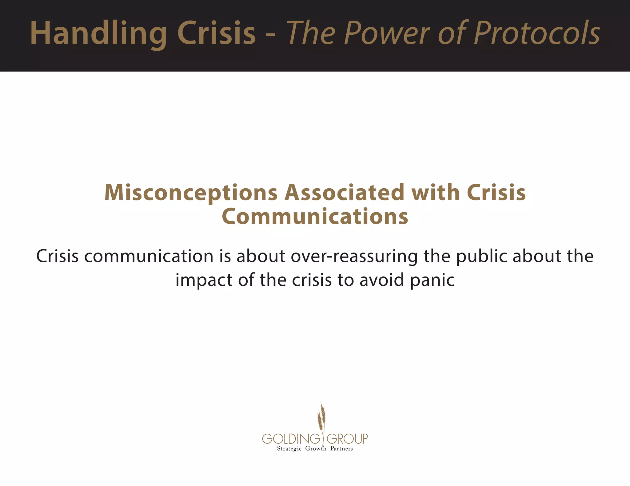 Misconceptions Associated with Crisis
Communications
Crisis communication is about over-reassuring the public about the
impact of the crisis to avoid panic
 