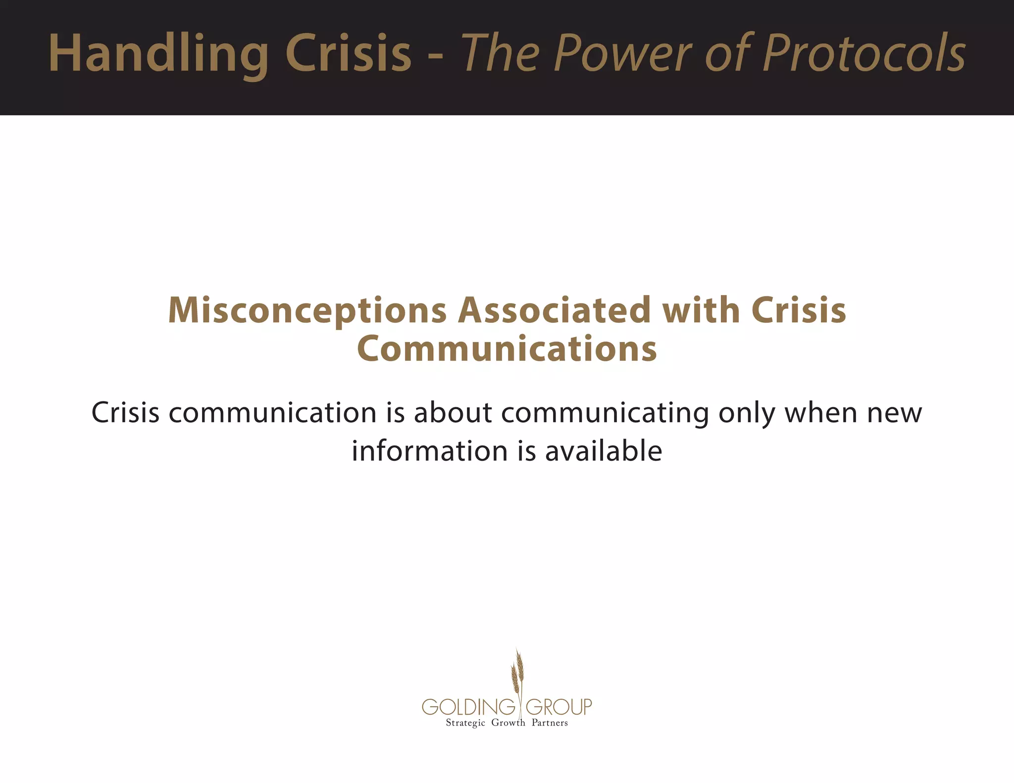 Misconceptions Associated with Crisis
Communications
Crisis communication is about communicating only when new
information is available
 