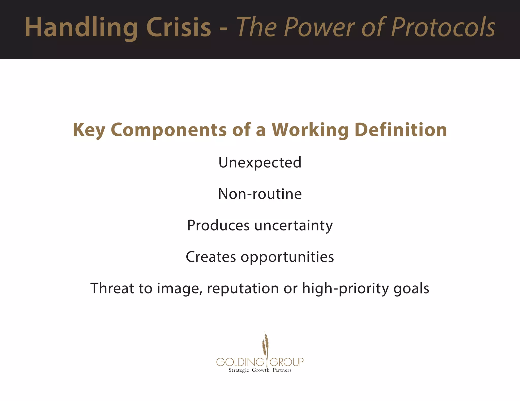 Key Components of a Working Definition
Unexpected
Non-routine
Produces uncertainty
Creates opportunities
Threat to image, reputation or high-priority goals
 