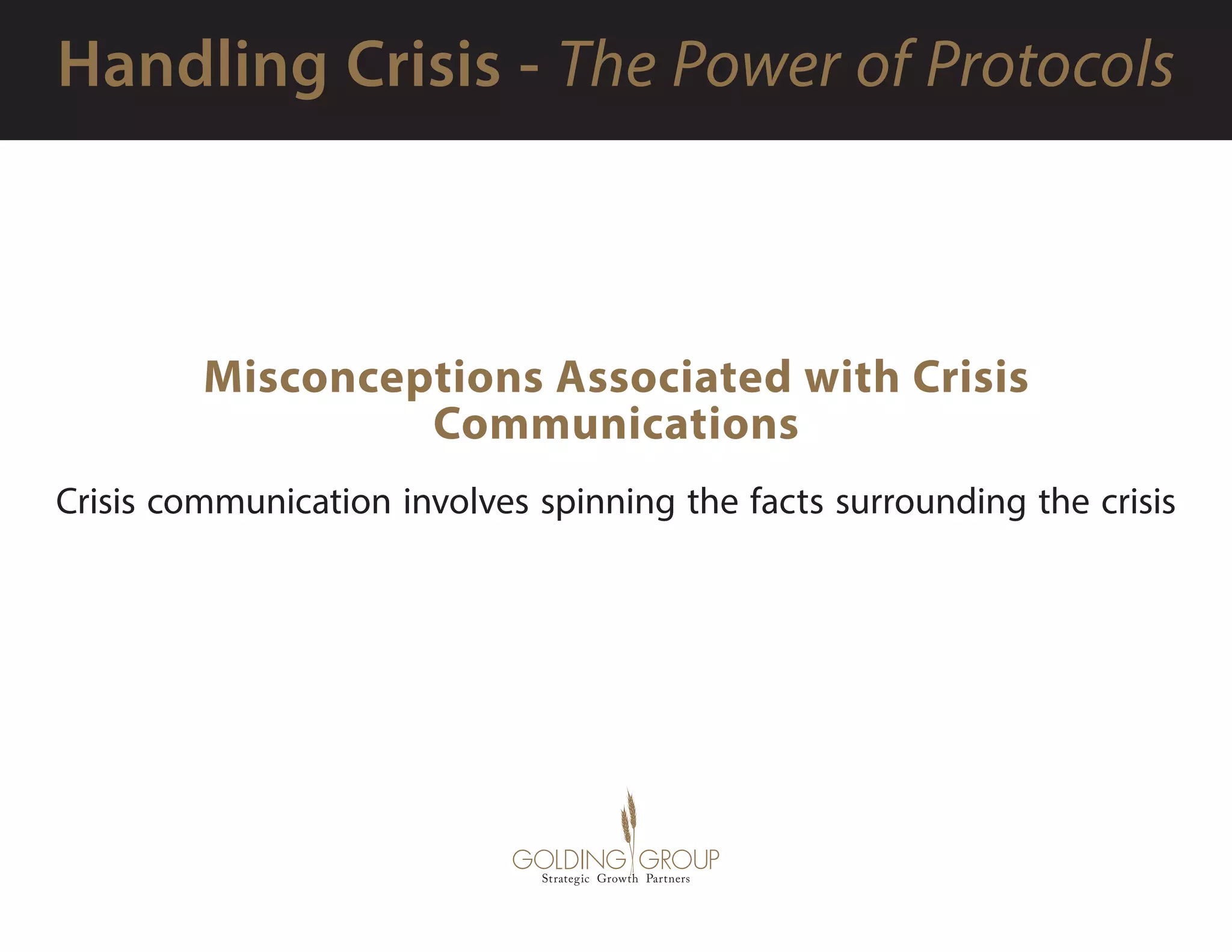 Misconceptions Associated with Crisis
Communications
Crisis communication involves spinning the facts surrounding the crisis
 