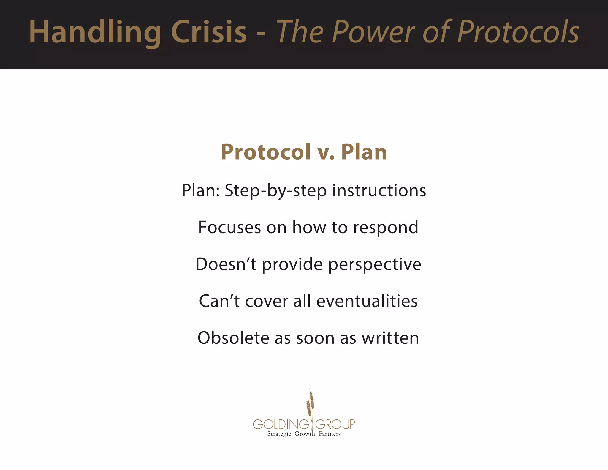 Protocol v. Plan
Plan: Step-by-step instructions
  Focuses on how to respond
  Doesn’t provide perspective
  Can’t cover all eventualities
  Obsolete as soon as written
 