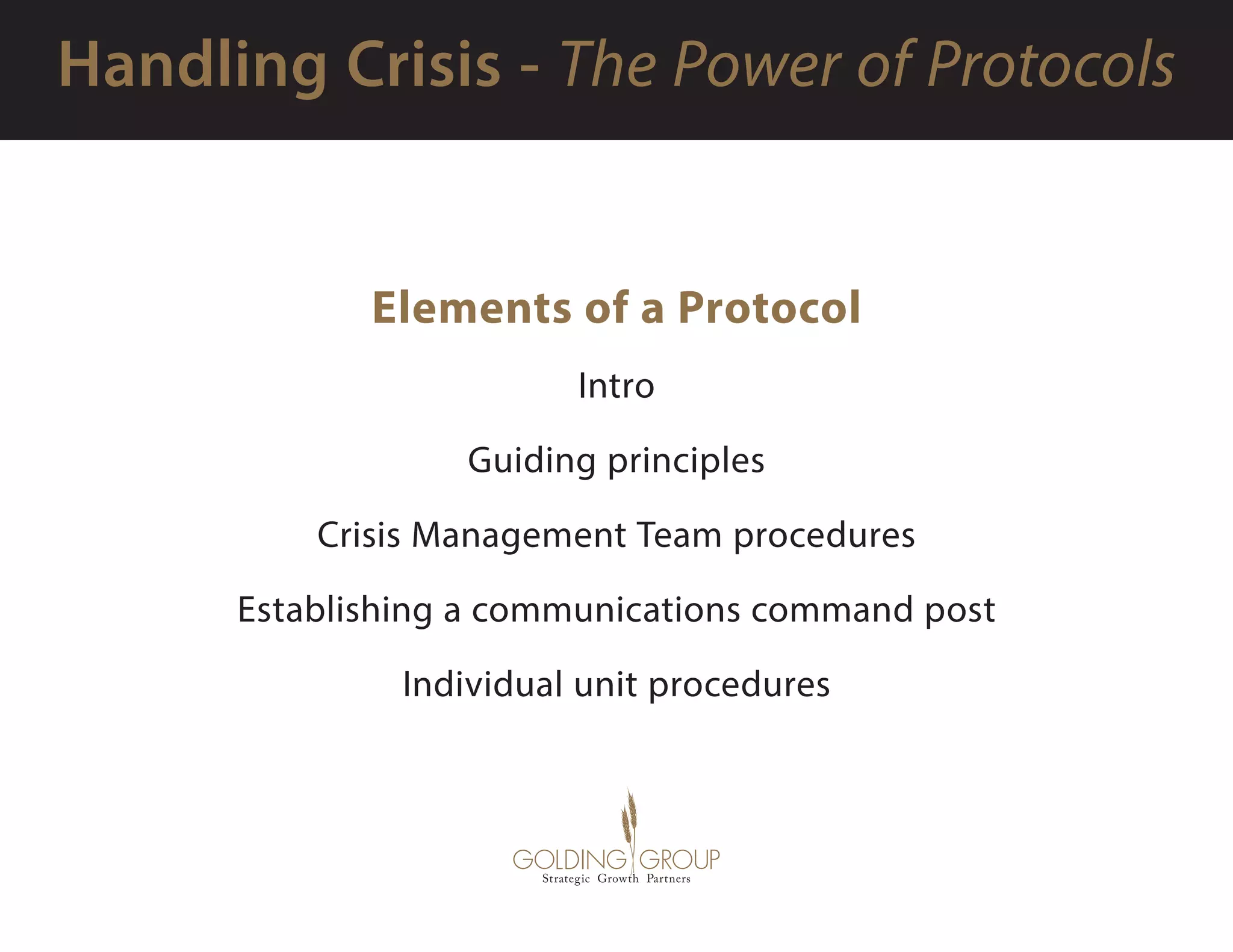 Elements of a Protocol 
Intro
Guiding principles
Crisis Management Team procedures
Establishing a communications command post
Individual unit procedures
 