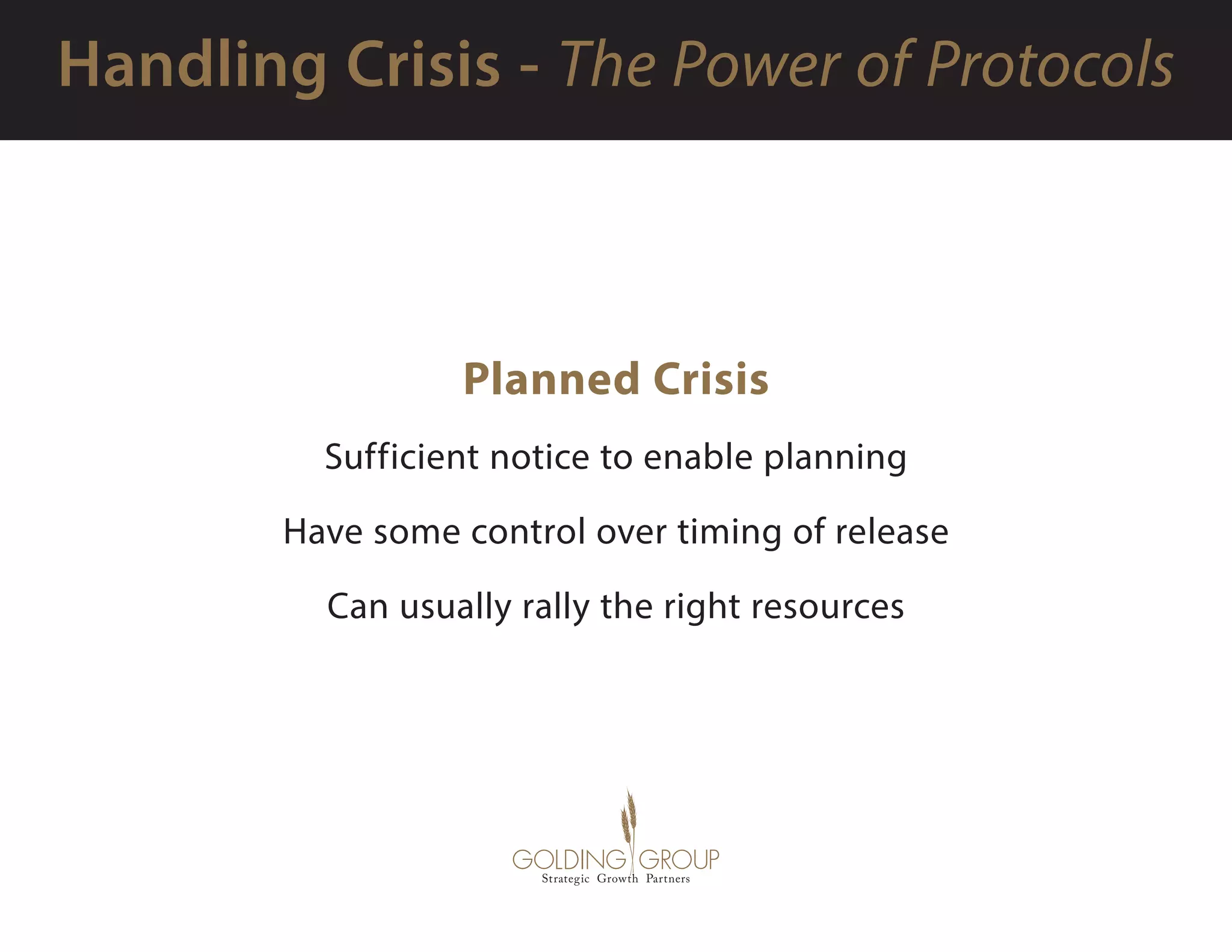 Planned Crisis
Sufficient notice to enable planning
Have some control over timing of release
Can usually rally the right resources
 